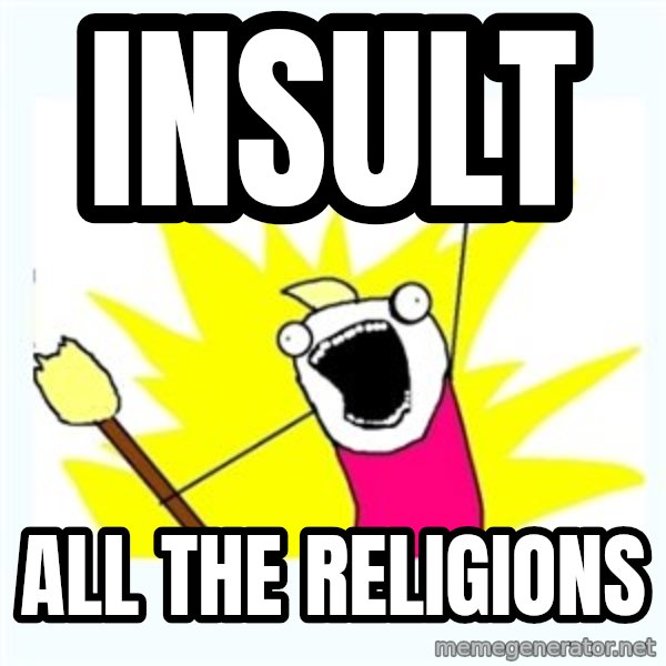 X ALL THE THINGS meme: INSULT / ALL THE RELIGIONS