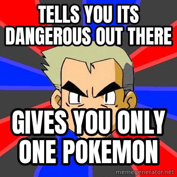 Professor Oak meme: tells you its dangerous out there / gives you only one pokemon