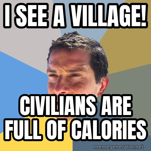 Bear Grylls meme: i see a village! / civilians are full of calories