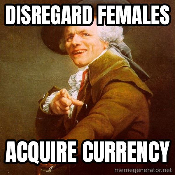 Joseph Ducreux meme: Disregard females / Acquire currency
