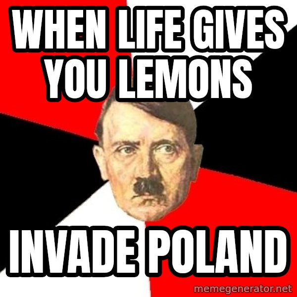 Advice Hitler meme: When life  gives you lemons / invade poland