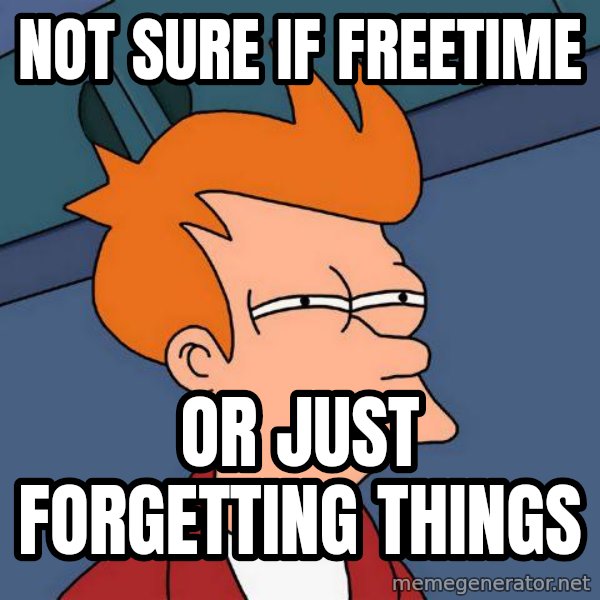 Futurama Fry meme: Not sure if freetIme / Or just Forgetting things