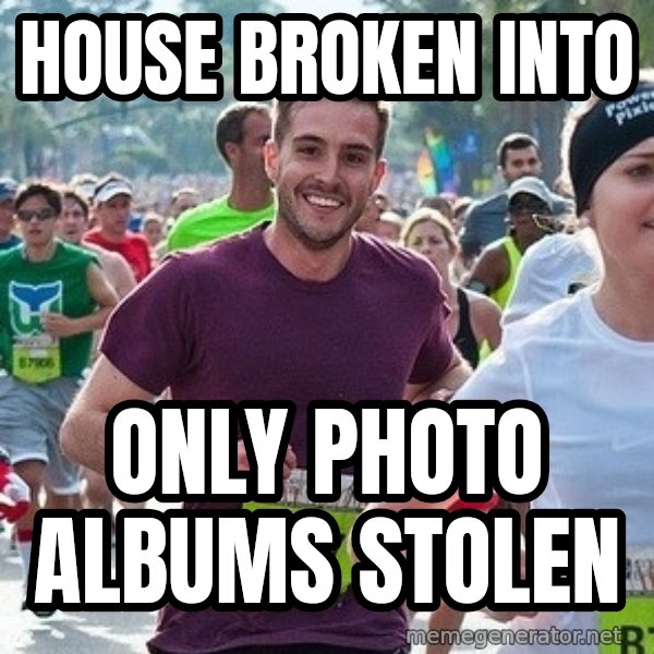 Ridiculously photogenic guy (Zeddie) meme: house broken into / only photo albums stolen