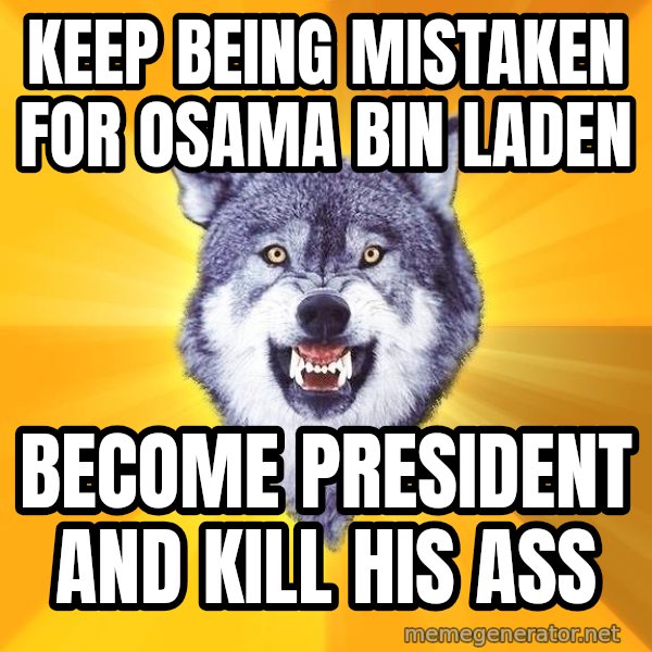 Courage Wolf meme: keep being mistaken for osama bin laden / become president and kill his ass