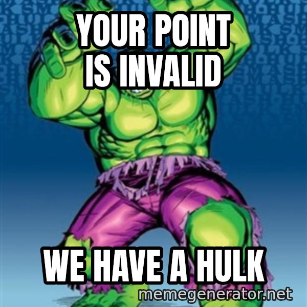 Hulk meme: Your point is invalid / we have a hulk
