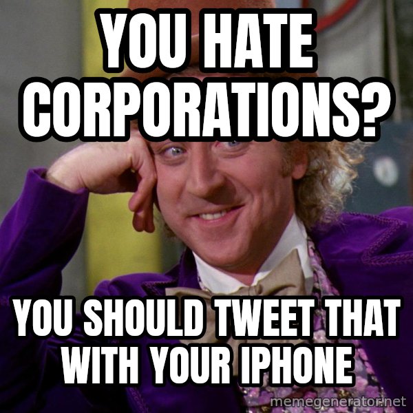 Willy Wonka meme: You hate corporations? / you should tweet that with your iphone