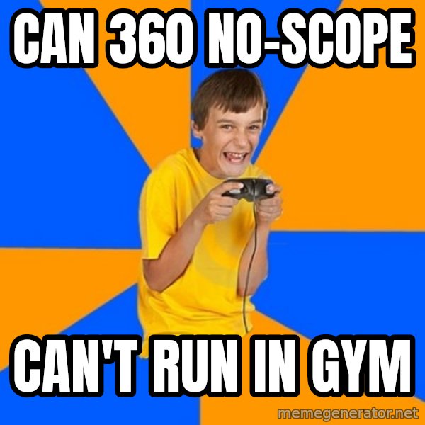Annoying Gamer Kid meme: Can 360 no-scope / can't run in gym