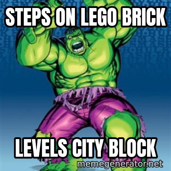 Hulk meme: steps on lego brick / levels city block