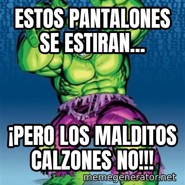Hulk meme: Estos pantalones se estiran... / ¡pero los malditos calzones no!!!