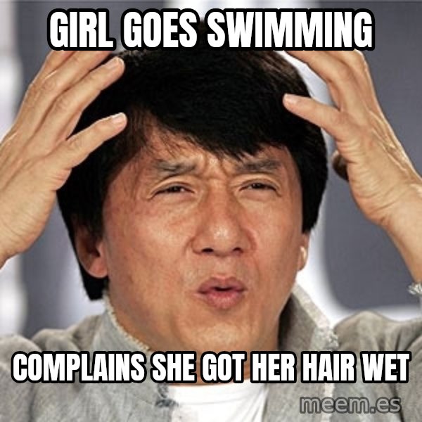 Jackie Chan meme: Girl goes swimming / complains she got her hair wet