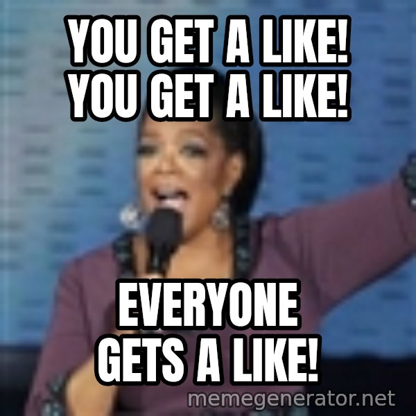 oprah winfrey meme: You get a like!              YOu Get a like! / everyone gets a like!