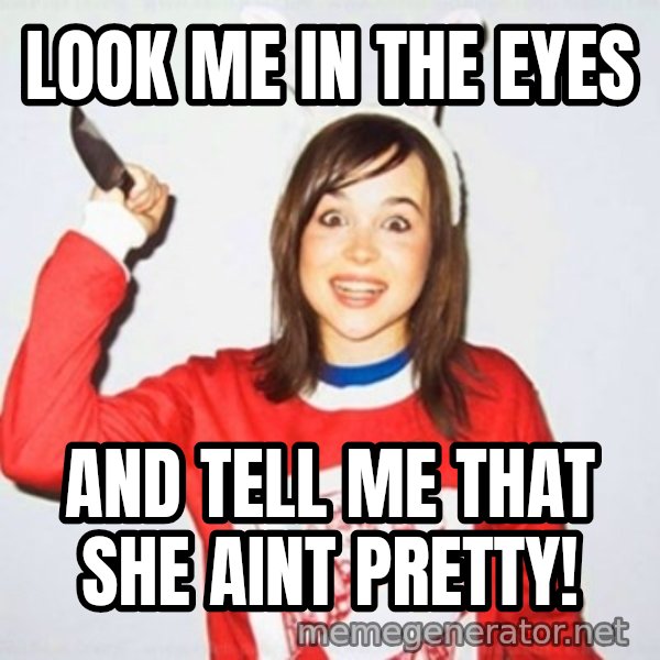 Ellen Page Knife meme: look me in the eyes / and tell me that she aint pretty!