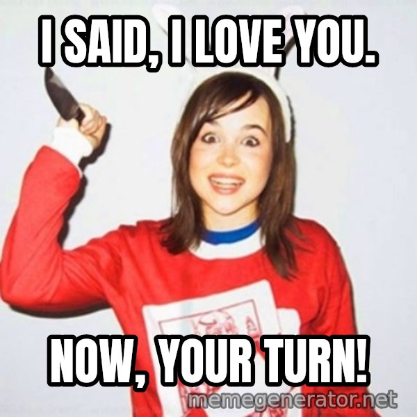 Ellen Page Knife meme: i said, i love you. / now, your turn!