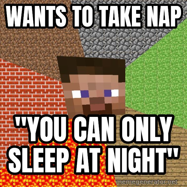 Minecraft Guy meme: wants to take nap / "you can only sleep at night"