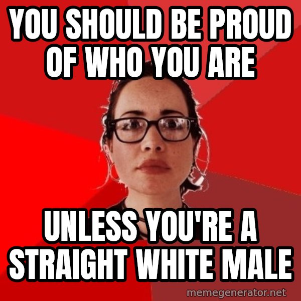 Liberal Douche Garofalo meme: you should be proud of who you are / unless you're a straight white male