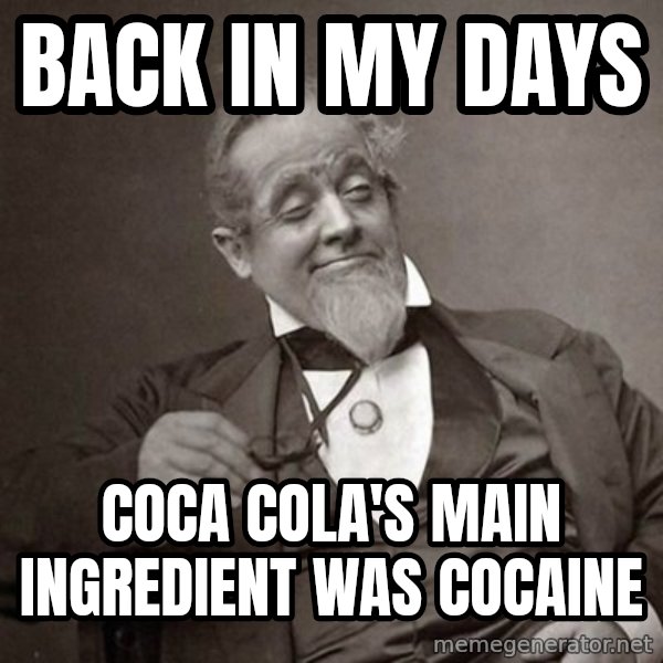 1889 [10] guy meme: back in my days / coca cola's main ingredient was Cocaine