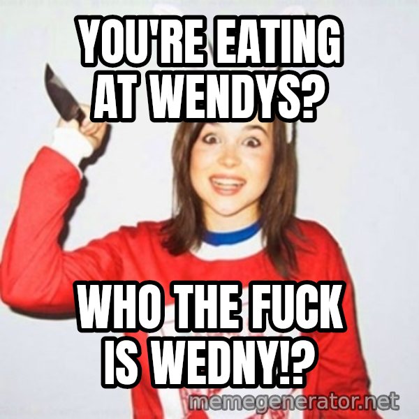 Ellen Page Knife meme: You're Eating at Wendys? / who the fuck is wedny!?