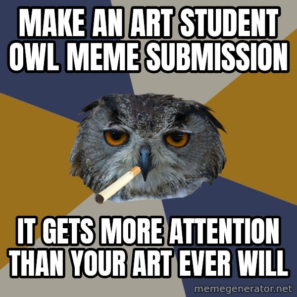 Art Student Owl meme: make an art student owl meme  submission / it gets more attention than your art ever will