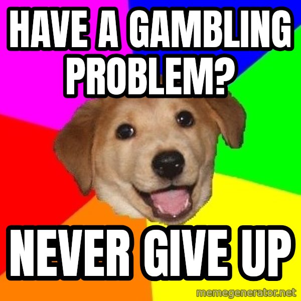 Advice Dog meme: have a gambling problem? / Never give up