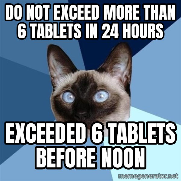 Chronic Illness Cat meme: do not exceed more than 6 tablets in 24 hours / exceeded 6 tablets before noon
