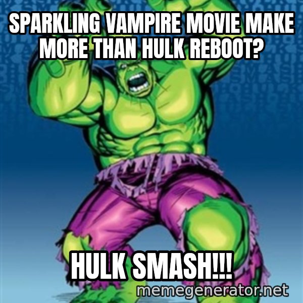 Hulk meme: sparkling vampire movie make more than hulk reboot? / hulk smash!!!