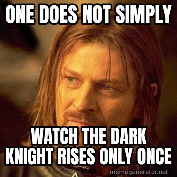 Boromir meme: oNE DOES NOT SIMPLY / WATCH THE DARK KNIGHT RISES ONLY ONCE