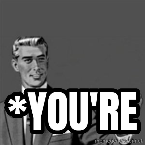 Correction Guy meme: *You're