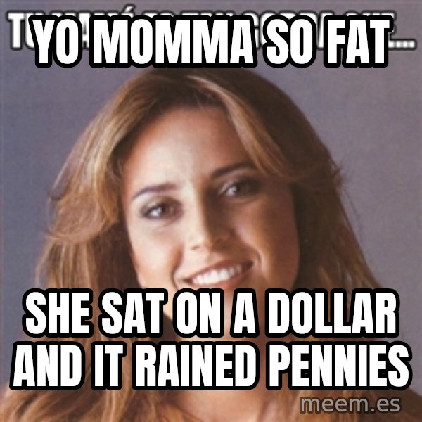 La Azcarate meme: yo momma so fat / she sat on a dollar and it rained pennies