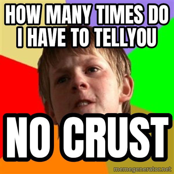 Angry School Boy meme: how many times do i have to tellyou / no crust