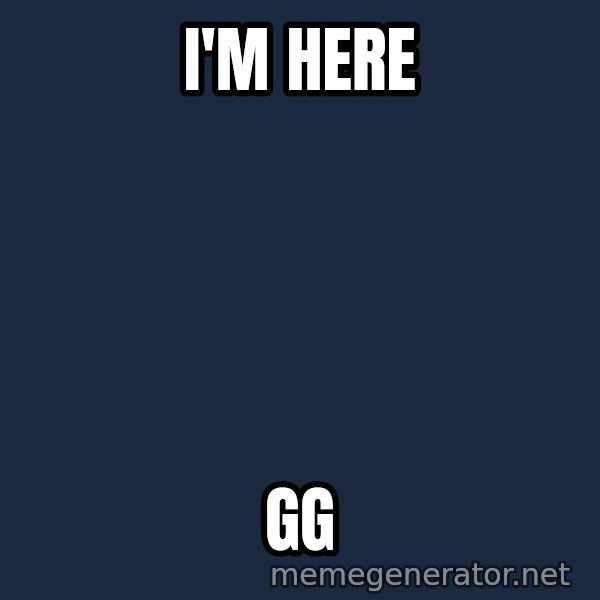 Predator meme: I'M HERE / GG
