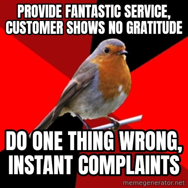 Retail Robin meme: provide fantastic service, customer shows no gratitude / do one thing wrong, INSTANT COMPLAINTS