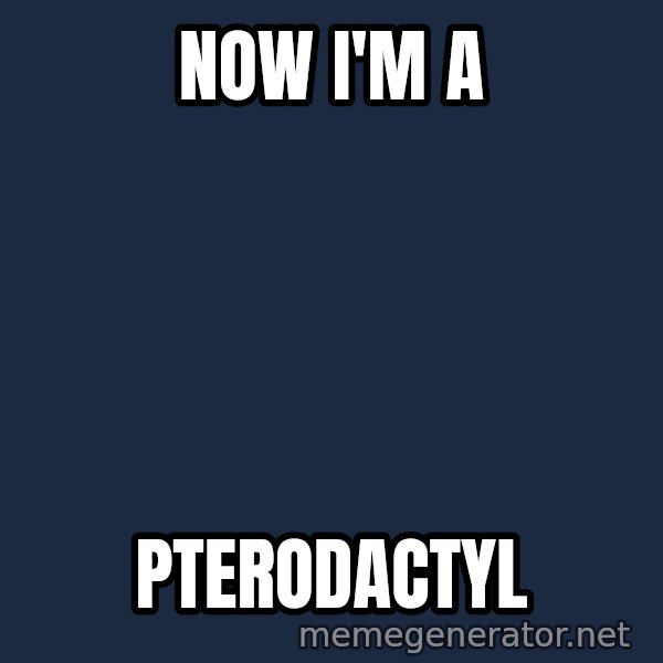 Predator meme: now I'm a / pterodactyl