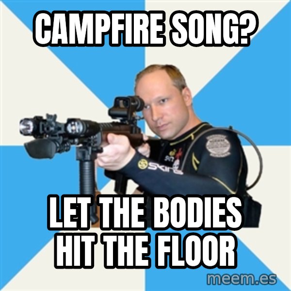 Anders Breivik Scuba meme: campfire song? / let the bodies hit the floor