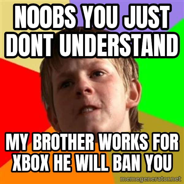Angry School Boy meme: N00bs YOu just dont Understand / My brother works for Xbox he will ban you