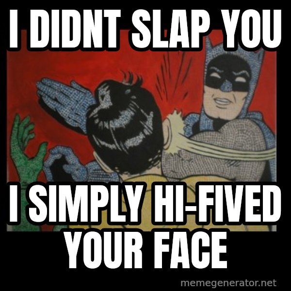 batman slap robin meme: I DIDNT SLAP YOU / I SIMPLY HI-FIVED YOUR FACE