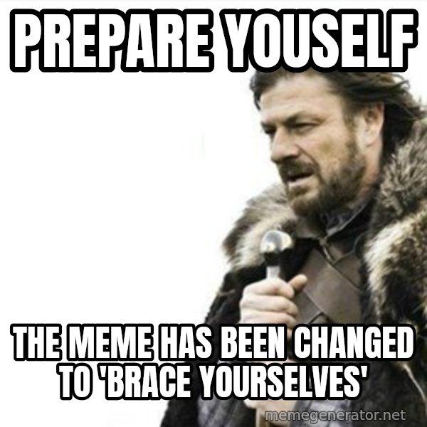 Prepare yourself meme: prepare youself / the meme has been changed to 'brace yourselves'