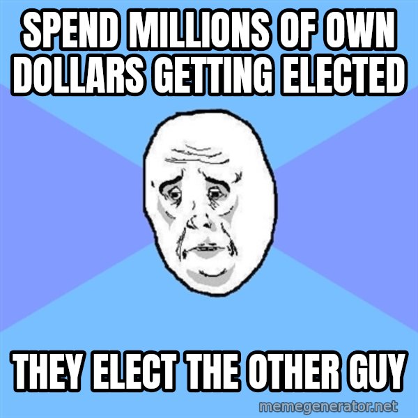 Okay Guy meme: Spend millions of own dollars getting elected / they elect the other guy