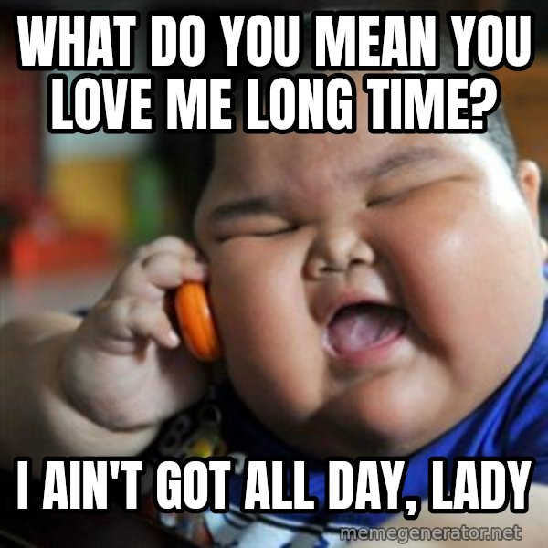 fat chinese kid meme: what do you mean you love me long time? / i ain't got all day, lady