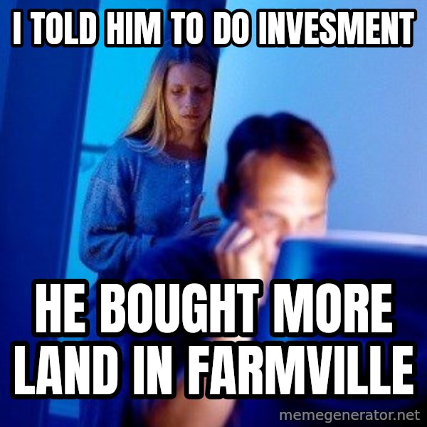 Internet Husband meme: I told him TO do inVesment / He bought more land in farmville