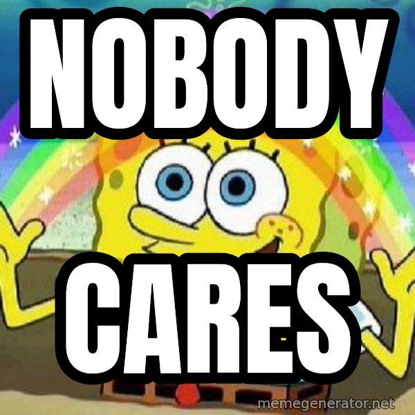 Imagination meme: NOBODY / CARES
