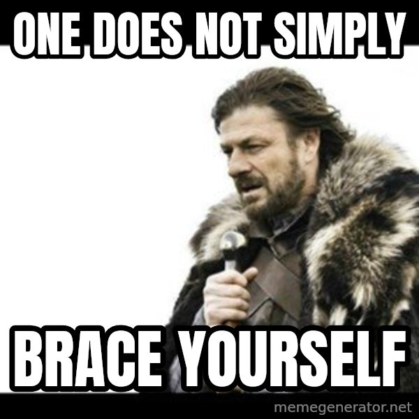 Winter is Coming meme: one does not simply / brace yourself