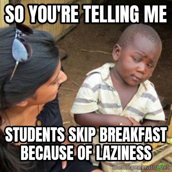 Skeptical 3rd World Kid meme: So you're telling me / students skip breakfast       because of laziness
