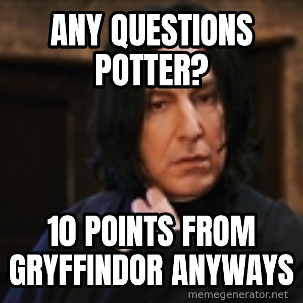 Professor Snape meme: AnY QUESTIONS PoTTER? / 10 pOINTS from gryffindor anyways
