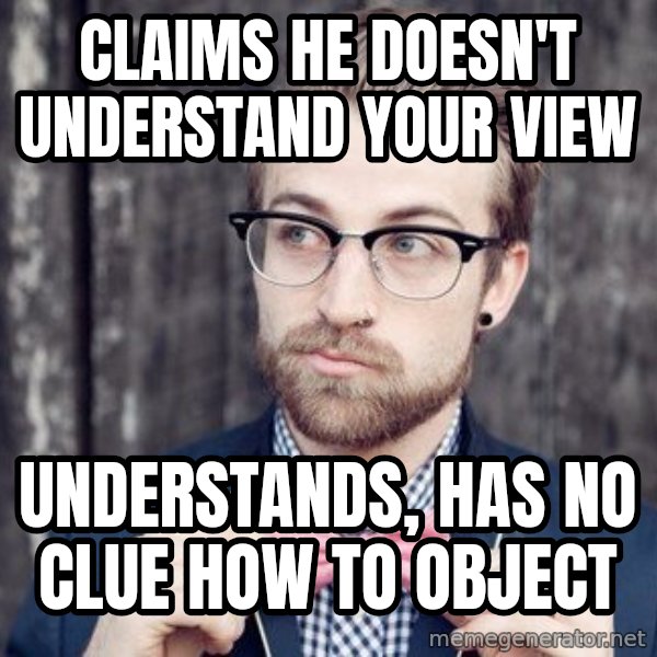 Scumbag Analytic Philosopher meme: claims he doesn't understand your view / understands, has no clue how to object