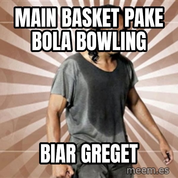 Mad Dog Greget meme: main basket pake bola bowling / biar greget