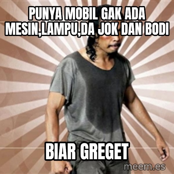 Mad Dog Greget meme: punya mobil gak ada mesin,lampu,da jok dan bodi / biar greget