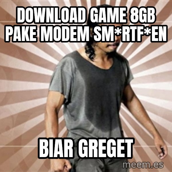Mad Dog Greget meme: download game 8gb pake modem sm*rtf*en / biar greget