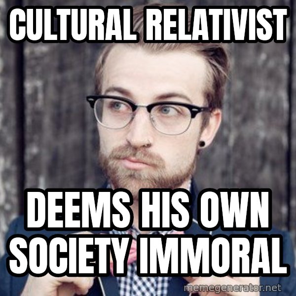 Scumbag Analytic Philosopher meme: CULTURAL RELATIVIST / DEems his own society immoral