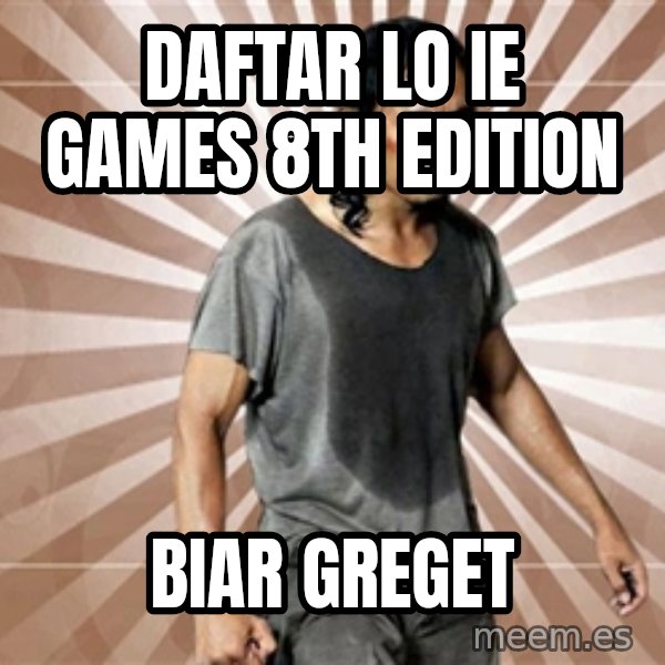 Mad Dog Greget meme: Daftar LO IE Games 8th Edition / Biar greget