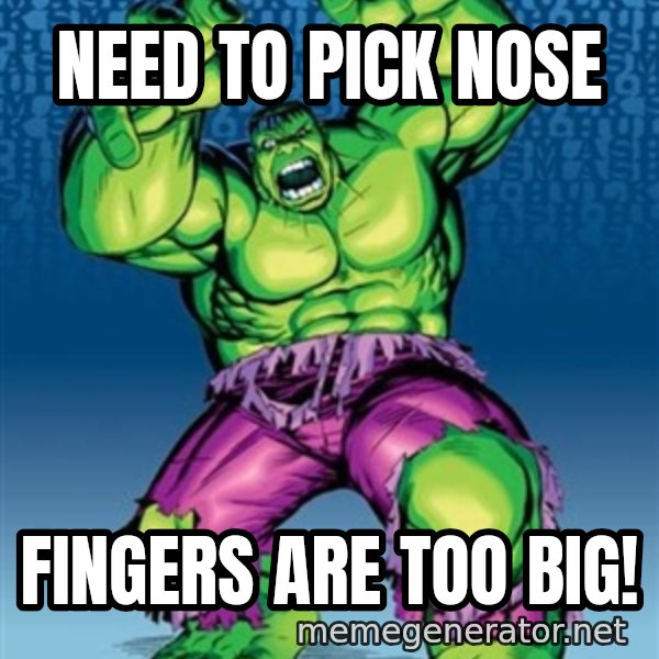 Hulk meme: Need to pick nose / Fingers are too BIg!